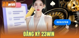 Đăng Ký 23WIN - Sân Chơi Đẳng Cấp Ngập Tràn Ưu Đãi Hot