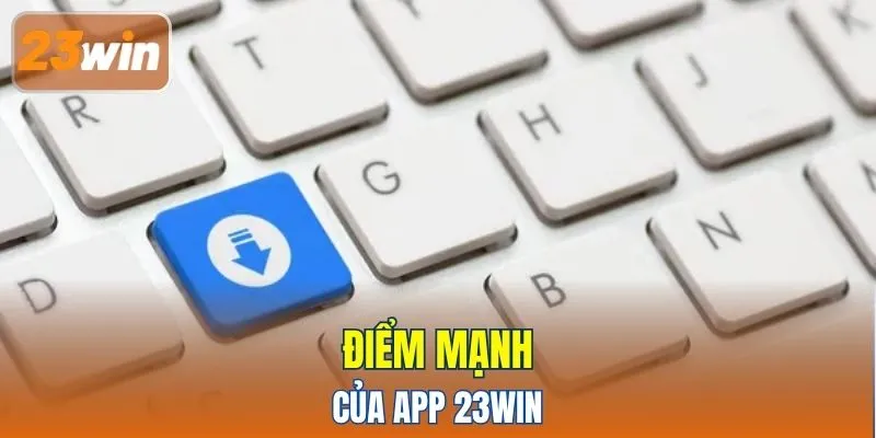 Điểm mạnh của app 23WIN