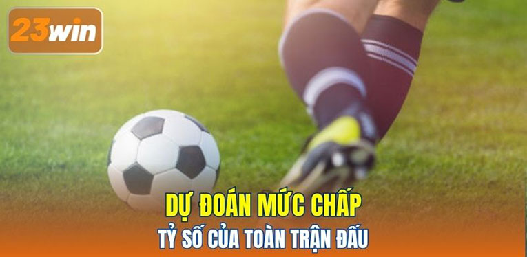 Dự đoán mức chấp tỷ số của toàn trận đấu 