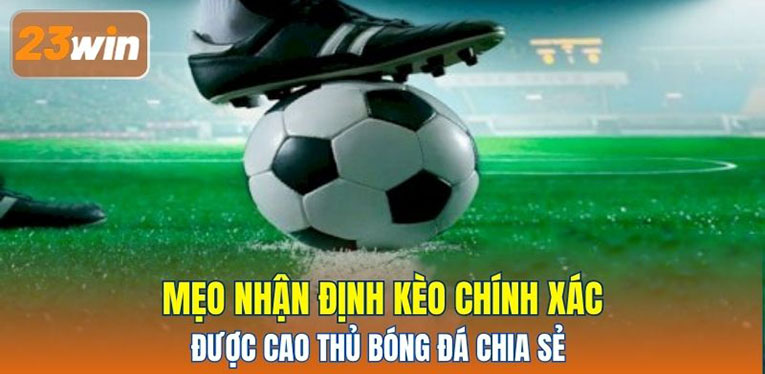 Mẹo nhận định kèo chính xác được cao thủ bóng đá chia sẻ 