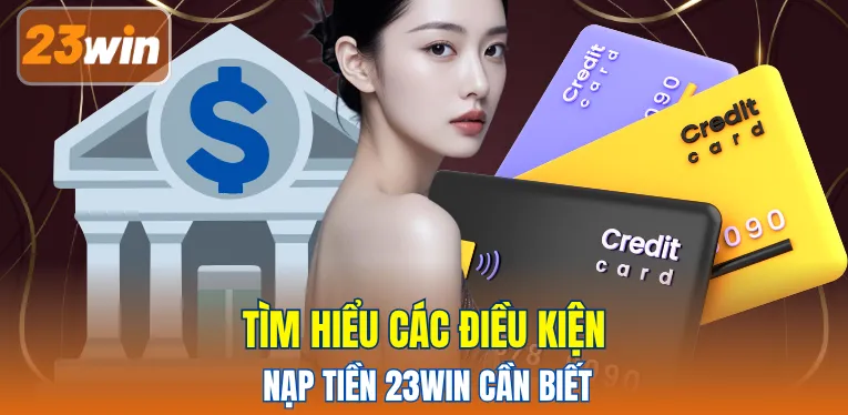 Tìm hiểu các điều kiện nạp tiền 23WIN cần biết